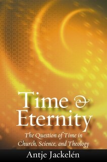 Time & Eternity: The Question Of Time In Church, Science And Theology