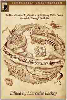 Mapping the World of the Sorcerer's Apprentice: An Unauthorized Exploration of the Harry Potter Series by Mercedes Lackey