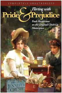 Flirting With Pride And Prejudice: Fresh Perspectives On The Original Chick Lit Masterpiece by Jennifer Crusie