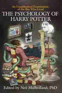 The Psychology of Harry Potter: An Unauthorized Examination Of The Boy Who Lived by Neil Mulholland