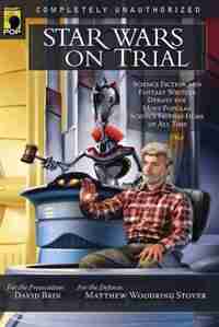 Star Wars on Trial: Science Fiction And Fantasy Writers Debate the Most Popular Science Fiction Films of All Time by David Brin