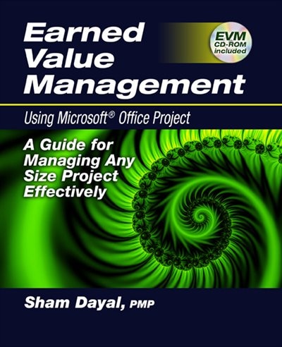 Earned Value Management Using Microsoft® Office Project: A Guide For Managing Any Size Project Effectively