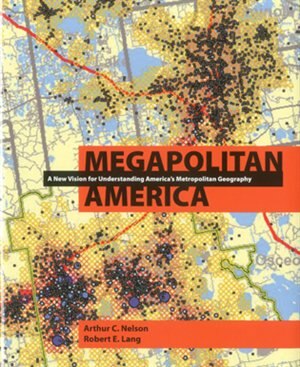 Megapolitan America: A New Vision for Understanding America's Metropolitan Geography