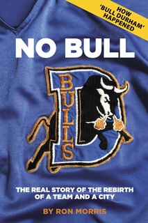 No Bull: The Real Story of the Durham Bulls and the Rebirth of a Team and a City