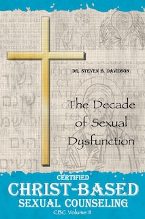 Certified Christ-based Sexual Counseling: The Decade Of Sexual Dysfunction