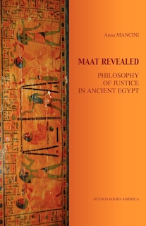 Front cover_Maat Revealed, Philosophy Of Justice In Ancient Egypt
