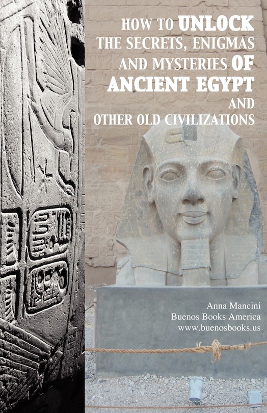 Front cover_How to unlock the secrets, enigmas, and mysteries of Ancient Egypt and other old civilizations