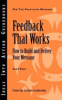 Feedback That Works: How to Build and Deliver Your Message