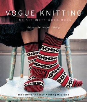 Vogue® Knitting The Ultimate Sock Book: History*Technique*Design