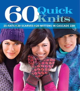 60 Quick Knits: 20 Hats*20 Scarves*20 Mittens in Cascade 220™