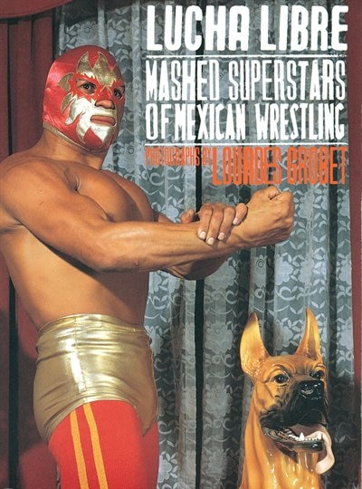 Lourdes Grobet: Lucha Libre: Masked Superstars of Mexican Wrestling