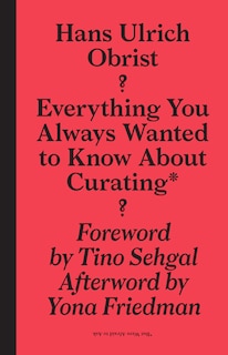 Couverture_Everything You Always Wanted To Know About Curating*