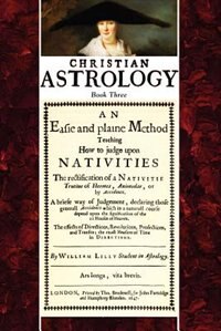 Christian Astrology, Book 3: An Easie And Plaine Method How To Judge Upon Nativities
