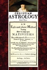 Christian Astrology, Book 3: An Easie And Plaine Method How To Judge Upon Nativities
