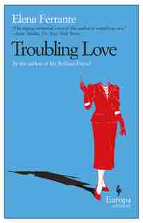 Troubling Love: A Novel by Elena Ferrante