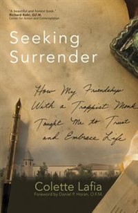 Seeking Surrender: How My Friendship With A Trappist Monk Taught Me To Trust And Embrace Life: How My Friendship with a Trappist Monk Taught Me to Trust and Embrace Life