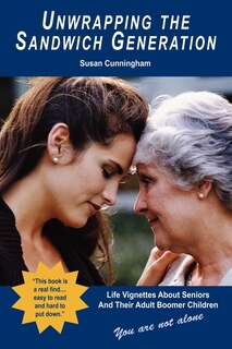 Front cover_Unwrapping The Sandwich Generation. Life Vignettes About Seniors & Their Adult Boomer Children