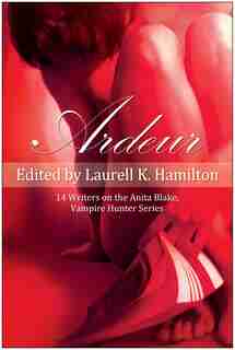 Ardeur: 14 Writers on the Anita Blake, Vampire Hunter Series by Laurell K. Hamilton