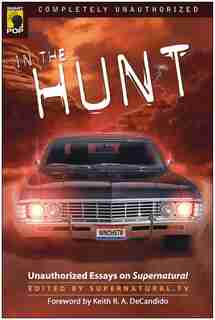 In the Hunt: Unauthorized Essays on Supernatural by Supernatural TV