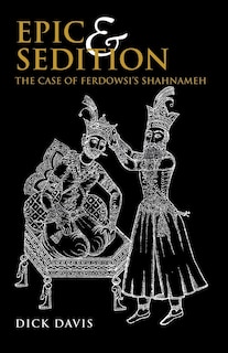 Epic and Sedition: The Case of Ferdowsi's Shahnameh