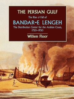 The Persian Gulf: The Rise and Fall of Bandar-E Lengeh, the Distribution Center for the Arabian Coast, 1750-1930