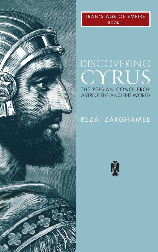 Discovering Cyrus: The Persian Conqueror Astride the Ancient World