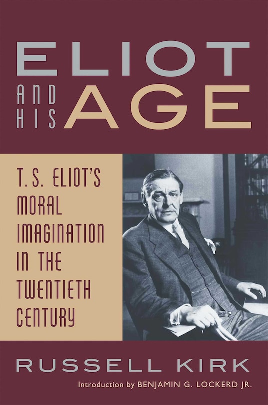 Eliot and His Age: T. S. Eliot's Moral Imagination In The Twentieth Century