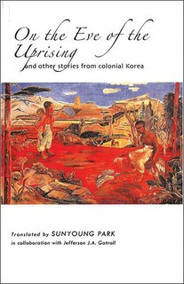 Front cover_On The Eve Of The Uprising And Other Stories From Colonial Korea
