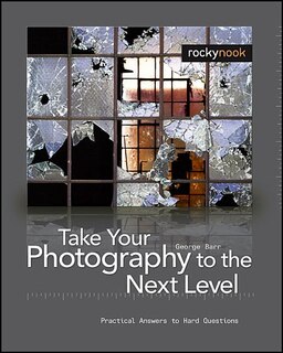 Take Your Photography To The Next Level: From Inspiration To Image