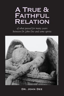 Front cover_A True and Faithful Relation of What Passed for Many Years Between Dr. John Dee and Some Spirits