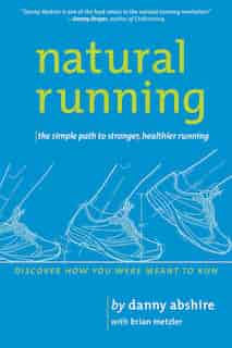 Natural Running: The Simple Path to Stronger, Healthier Running de Danny Abshire