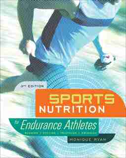 Sports Nutrition For Endurance Athletes, 3rd Ed. by Monique Ryan