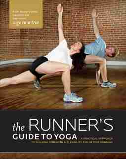The Runner's Guide To Yoga: A Practical Approach To Building Strength And Flexibility For Better Running by Sage Rountree
