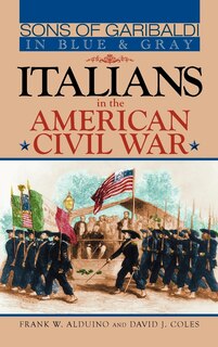 Sons of Garibaldi in Blue and Gray: Italians in the American Civil War