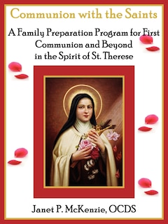 Communion with the Saints, A Family Preparation Program for First Communion and Beyond in the Spirit of St.Therese