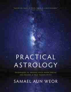 Practical Astrology: Techniques to Awaken Your Inner Zodiac by Samael Aun Weor