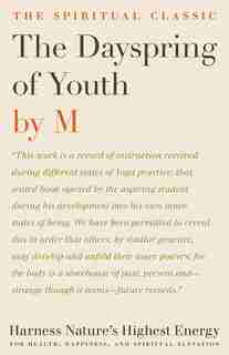 The Dayspring of Youth: Harness Nature's Highest Energy for Health, Happiness, and Spiritual Elevation by (none given) M