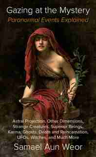 Gazing at the Mystery: Paranormal Events Explained by Samael Aun Weor