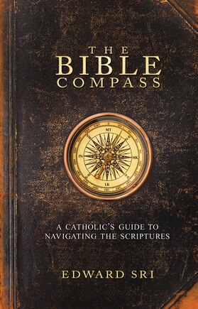 The Bible Compass: A Catholic's Guide to Navigating the Scriptures