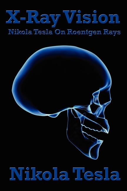 X-Ray Vision: Nikola Tesla on Roentgen Rays