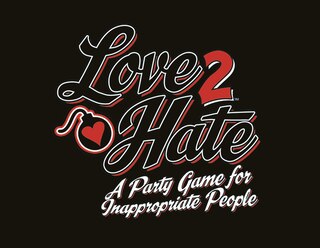 Love 2 Hate: A Party Game For Inappropriate People