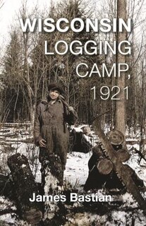 Front cover_Wisconsin Logging Camp, 1921