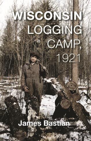 Front cover_Wisconsin Logging Camp, 1921
