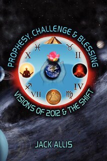 Prophesy, Challenge & Blessing: Visions of 2012 & the Shift