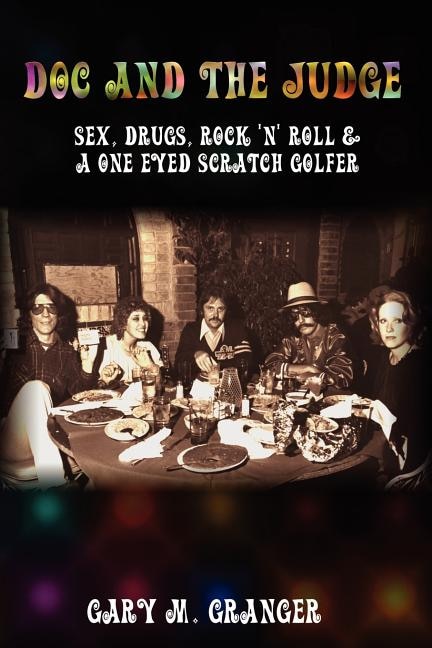 Doc and the Judge: Sex, Drugs, Rock 'n' Roll & a One Eyed Scratch Golfer