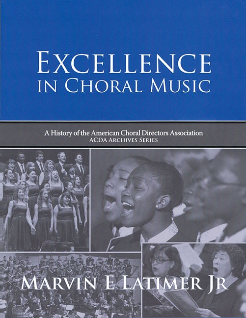 Excellence In Choral Music: A History Of The American Choral Directors Association