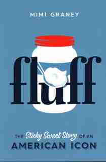 Fluff: The Sticky Sweet Story Of An American Icon by Mimi Graney