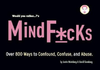 Would You Rather... ?'s Mindf*cks: Over 300 Ways to Confound, Confuse, and Abuse