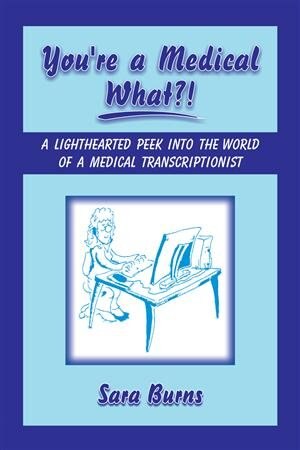 You're a Medical What!?: A Lighthearted Peek into the World of a Medical Transcriptionist