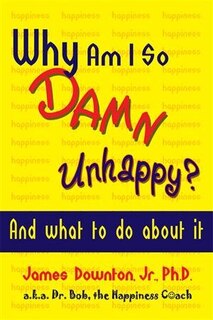 Why Am I So DAMN Unhappy?: And what to do about it